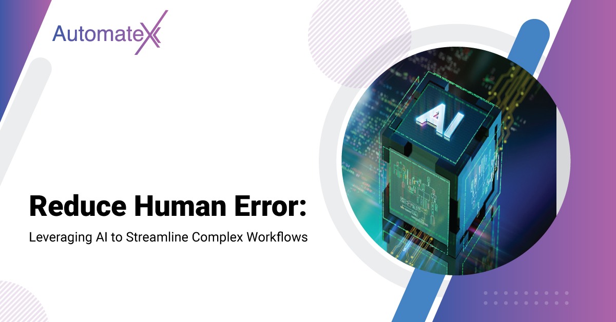 Reduce Human Error Leveraging AI to Streamline Complex Workflows